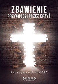 Zbawienie przychodzi przez Krzyż - ks. Krzysztof Kralka SAC - ebook
