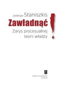 Zawładnąć Zarys procesualnej teorii władzy - Jadwiga Staniszkis - książka