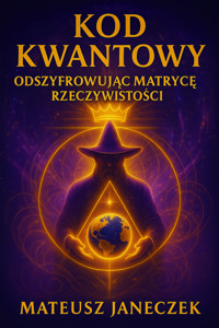 Kod Kwantowy: Odszyfrowując Matrycę Rzeczywistości - Mateusz Janeczek - ebook
