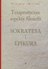 Terapeutyczne aspekty filozofii Sokratesa i Epikura - Urszula Wolska - książka