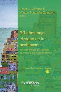 60 años bajo el signo de la prohibición: balances críticos de la política de drogas e iniciativas de cambio - Daniel Acevedo Gómez - ebook