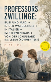 Professors Zwillinge: Bubi und Mädi + In der Waldschule + In Italien + Im Sternenhaus + Von der Schulbank ins Leben (Kommentiert) - Else Ury - ebook