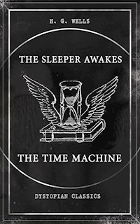 THE SLEEPER AWAKES & THE TIME MACHINE (Dystopian Classics) - H G Wells - ebook
