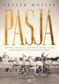 Pasja - historia chłopca z Sierakowa, który został kaskaderem w Polskiej Rewii Konnej - Leszek Musiał - książka