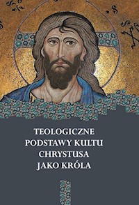 Teologiczne podstawy kultu Chrystusa jako Króla -  - książka