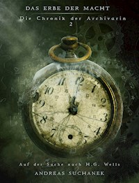 Das Erbe der Macht - Die Chronik der Archivarin 2: Auf der Suche nach H. G. Wells - Suchanek Andreas - ebook