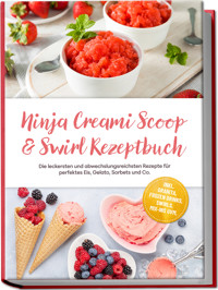 Ninja Creami Scoop & Swirl Rezeptbuch: Die leckersten und abwechslungsreichsten Rezepte für perfektes Eis, Gelato, Sorbets und Co. – inkl. Granita, Frozen Drinks, Swirls, Mix-ins uvm. - Maria Bretanitz - ebook