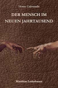 Homo Universalis - Der Mensch im neuen Jahrtausend - Matthias Loderbauer - ebook