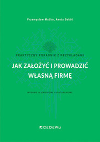 Jak założyć i prowadzić własną firmę. Praktyczny poradnik z przykładami (wyd. 14 zmienione i uaktual - Mućko Przemysław, Sokół Aneta - książka