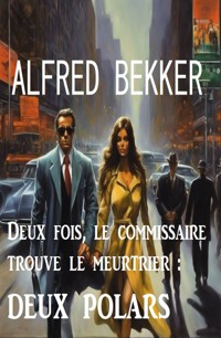 Deux fois, le commissaire trouve le meurtrier : deux polars - Alfred Bekker - ebook