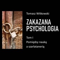 Zakazana psychologia. Pomiędzy szarlatanerią a nauką. Tom I - Tomasz Witkowski - audiobook