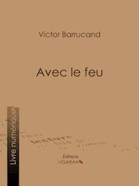 Avec le feu - Victor Barrucand - ebook
