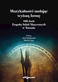Muzykalności nadając wyższą formę 100-lecie Zespołu Szkół Muzycznych w Toruniu -  - książka