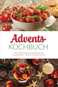 Advents Kochbuch: Die leckersten Rezepte für eine stimmungsvolle Vorweihnachtszeit – für jeden Geschmack und Anlass – inkl. Heißgetränke, Gebäck, Fingerfood, Hauptgerichte, veganes Weihnachtsmenü uvm. - Therese Baumgarten - ebook