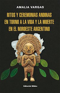 Ritos y ceremonias andinas en torno a la vida y la muerte en el noroeste argentino - Amalia Vargas - ebook