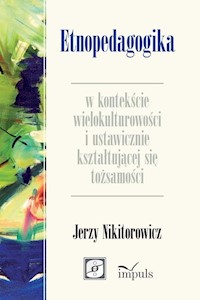 Etnopedagogika w kontekście wielokulturowości i ustawicznie kształtującej się tożsamości - Nikitorowicz Jerzy - książka