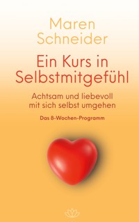 Ein Kurs in Selbstmitgefühl - Maren Schneider - ebook