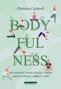 Bodyfulness. Jak poprawić swoje relacje z ciałem poprzez zmysły, oddech i ruch - Christine Caldwell - ebook + książka