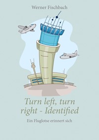 Turn left, turn right, identified - Ein Fluglotse erinnert sich - Werner Fischbach - ebook