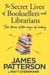 The Secret Lives of Booksellers and Librarians - James Patterson - książka