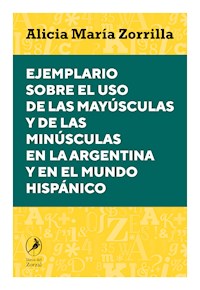 Ejemplario sobre el uso de las mayúsculas y de las minúsculas en la Argentina y en el mundo hispánico - Alicia María Zorrilla - ebook