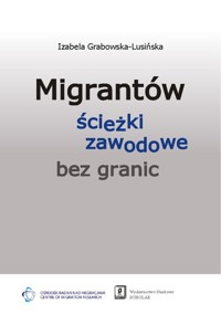 Migrantów ścieżki zawodowe bez granic - Grabowska-Lusińska Izabela - książka