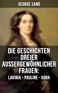 Die Geschichten dreier außergewöhnlicher Frauen: Lavinia - Pauline - Kora - George Sand - ebook