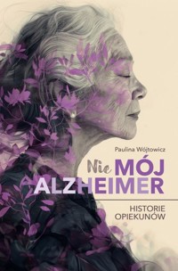 (Nie)mój alzheimer. Historie opiekunów - Paulina Wójtowicz - ebook + książka