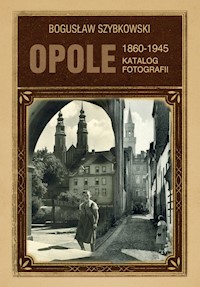 Opole Katalog fotografii 1860-1945 - Szybkowski Bogusław - książka