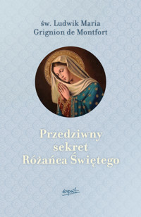 Przedziwny sekret Różańca Świętego - św. Ludwik Maria Grignion de Montfort - książka