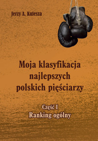 Moja klasyfikacja najlepszych polskich pięściarzy Część 1 Ranking ogólny - Jerzy Kulesza - książka