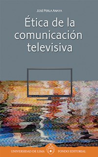 Ética de la comunicación televisiva - José Perla Anaya - ebook