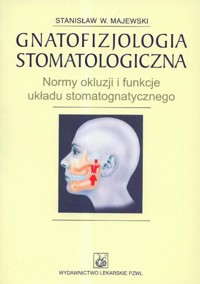 Gnatofizjologia stomatologiczna Normy okluzji i funkcje układu stomatognatycznego - Majewski Stanisław W. - książka