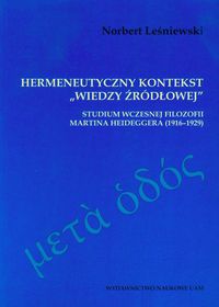 Hermeneutyczny kontekst "wiedzy źródłowej" Studium wczesnej filozofii Heideggera (1916-1929) - Leśniewski Norbert - książka