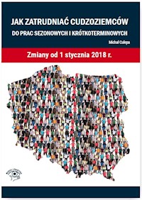 Jak zatrudniać cudzoziemców do prac sezonowych i krótkoterminowych. Zmiany od 1 stycznia 2018 r. - Michał Culepa - książka