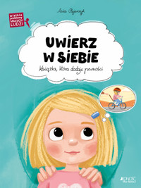 Uwierz w siebie. Książka, która dodaje pewności. Wielkie problemy małych ludzi - Asia Olejarczyk - książka