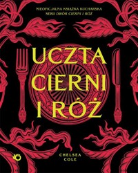 Uczta cierni i róż Nieoficjalna książka kucharska serii Dwór cierni i róż - Cole Chelsea - książka