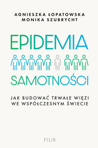 Epidemia samotności. Jak budować trwałe więzi we współczesnym świecie - Agnieszka Łopatowska - książka