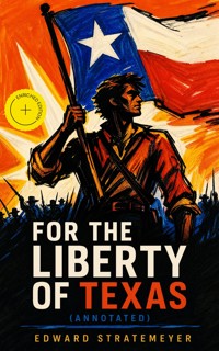 For the Liberty of Texas (Annotated) - Edward Stratemeyer - ebook