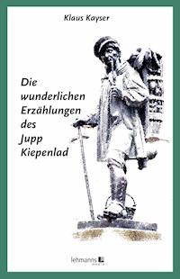 Die wunderlichen Erzählungen des Jupp Kiepenlad - Klaus Kayser - ebook