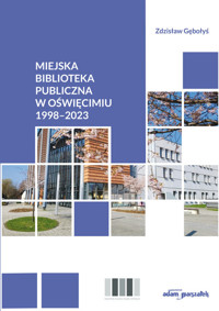 Miejska Biblioteka Publiczna w Oświęcimiu 1998-2023 - Gębołyś Zdzisław - książka