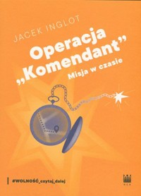 Operacja `Komendant`. Misja w czasie - Jacek Inglot - książka