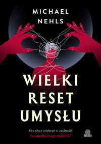 Wielki reset umysłu. Kto chce odebrać ci zdolność do samodzielnego myślenia? - Michael Nehls - ebook + książka