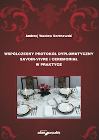 Współczesny protokół dyplomatyczny savoir-vivre i ceremoniał w praktyce - Bortnowski Andrzej Wacław - książka