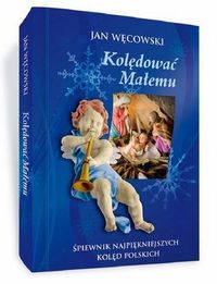 Kolędować Małemu Śpiewnik najpiękniejszych kolęd polskich + 2CD - Węcowski Jan - książka