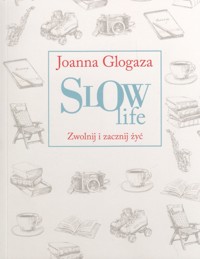 Slow Life. Zwolnij i zacznij żyć - Glogaza Joanna - ebook