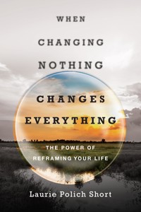 When Changing Nothing Changes Everything - Laurie Polich Short - ebook
