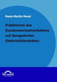 Prädiktoren des Kundenwechselverhaltens auf deregulierten Elektrizitätsmärkten - René Martin Mund - ebook