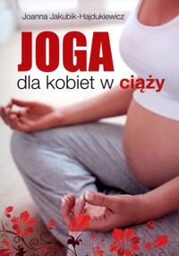 Joga dla kobiet w ciąży - Joanna Jakubik-Hajdukiewicz - książka