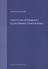 Logistyczne determinanty kształtowania struktur rynku - Jezierski Andrzej - książka